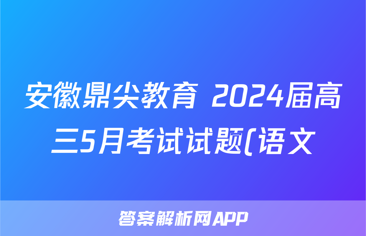安徽鼎尖教育 2024届高三5月考试试题(语文)